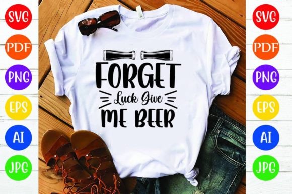 Forget Luck Give Me Beer: A Bold T-Shirt Design for Marketers