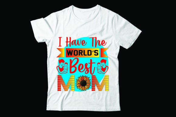 I Have the World’s Best Mom: A Versatile T-Shirt Design